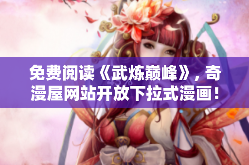 免费阅读《武炼巅峰》, 奇漫屋网站开放下拉式漫画！
