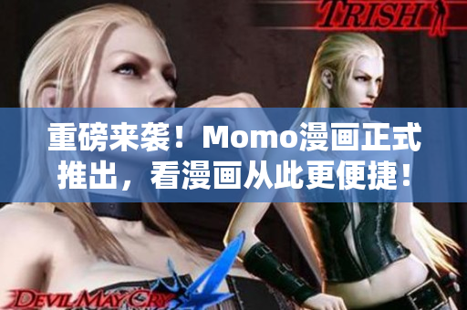 重磅来袭！Momo漫画正式推出，看漫画从此更便捷！