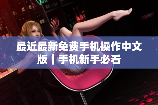 最近最新免费手机操作中文版｜手机新手必看