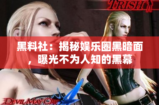 黑料社：揭秘娱乐圈黑暗面，曝光不为人知的黑幕