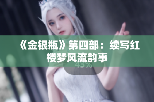 《金银瓶》第四部：续写红楼梦风流韵事
