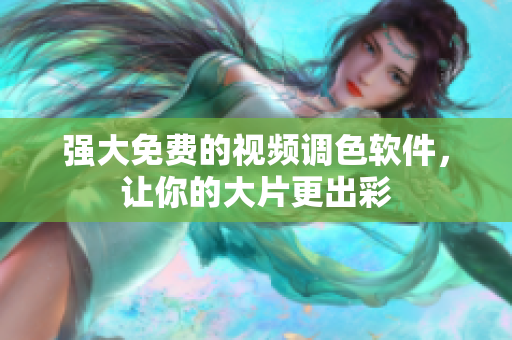 强大免费的视频调色软件，让你的大片更出彩