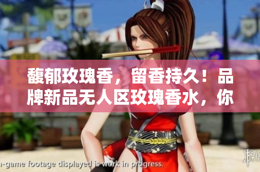 馥郁玫瑰香，留香持久！品牌新品无人区玫瑰香水，你值得拥有！