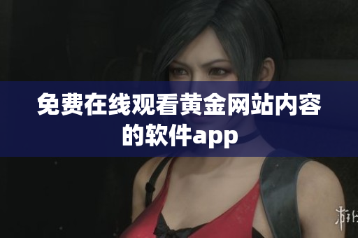 免费在线观看黄金网站内容的软件app