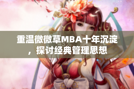 重温微微草MBA十年沉淀，探讨经典管理思想