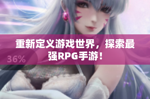 重新定义游戏世界，探索最强RPG手游！
