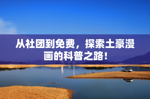 从社团到免费，探索土豪漫画的科普之路！