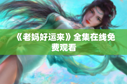《老妈好运来》全集在线免费观看