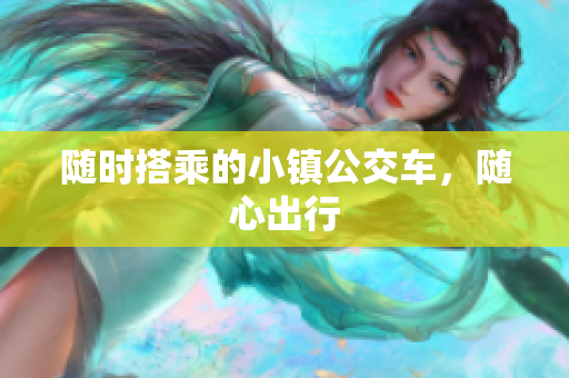 随时搭乘的小镇公交车，随心出行