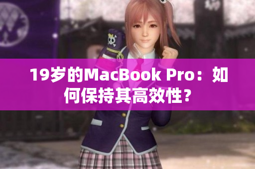 19岁的MacBook Pro：如何保持其高效性？