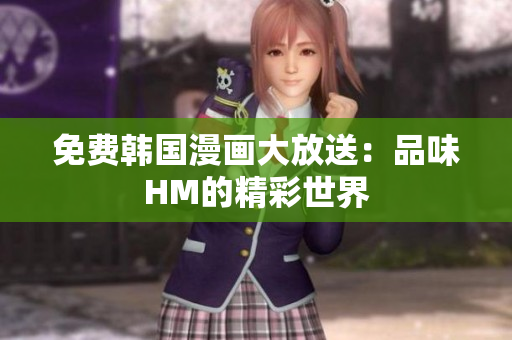 免费韩国漫画大放送：品味HM的精彩世界