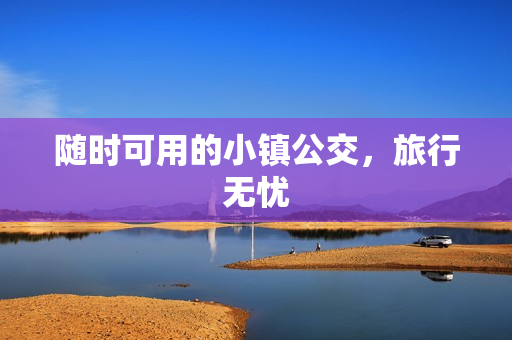 随时可用的小镇公交，旅行无忧