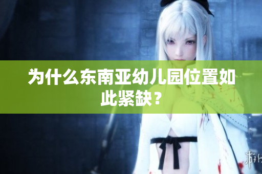 为什么东南亚幼儿园位置如此紧缺？