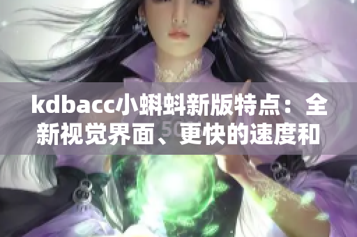 kdbacc小蝌蚪新版特点：全新视觉界面、更快的速度和更好的性能