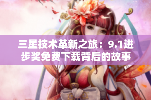 三星技术革新之旅：9.1进步奖免费下载背后的故事