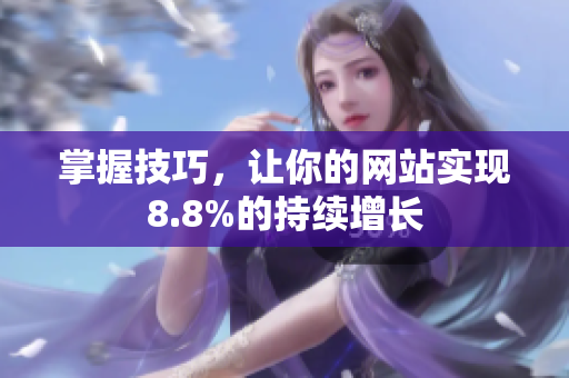 掌握技巧，让你的网站实现8.8%的持续增长