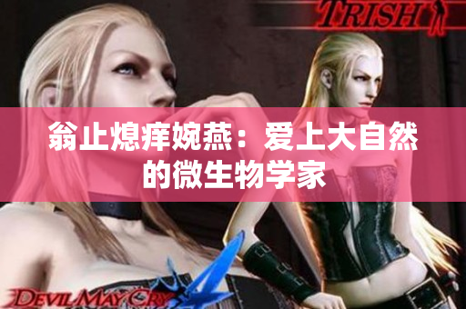翁止熄痒婉燕：爱上大自然的微生物学家