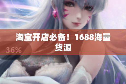 淘宝开店必备！1688海量货源