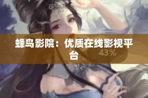 蜂鸟影院：优质在线影视平台