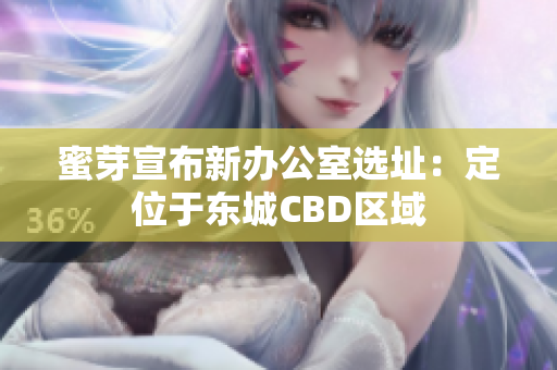 蜜芽宣布新办公室选址：定位于东城CBD区域