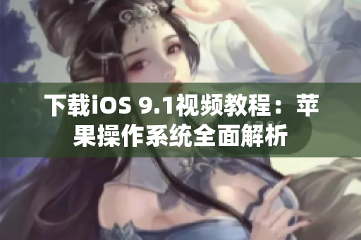 下载iOS 9.1视频教程：苹果操作系统全面解析