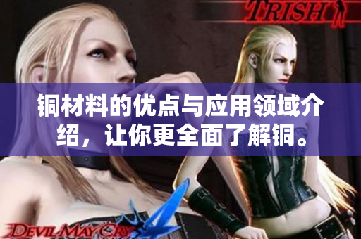 铜材料的优点与应用领域介绍，让你更全面了解铜。