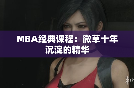 MBA经典课程：微草十年沉淀的精华