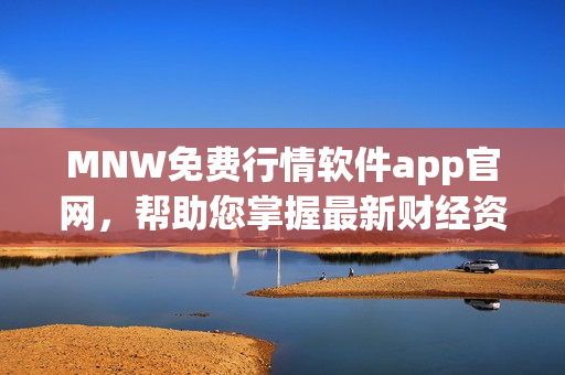 MNW免费行情软件app官网，帮助您掌握最新财经资讯