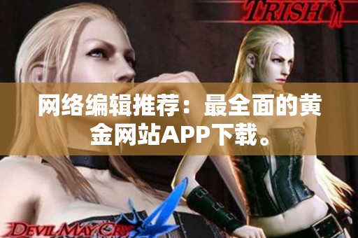 网络编辑推荐：最全面的黄金网站APP下载。