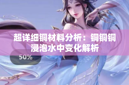 超详细铜材料分析：铜铜铜浸泡水中变化解析