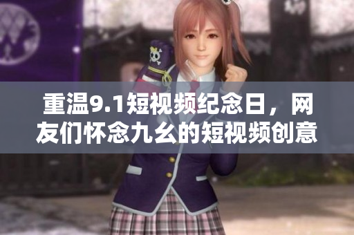 重温9.1短视频纪念日，网友们怀念九幺的短视频创意与激情