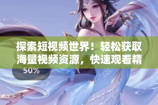 探索短视频世界！轻松获取海量视频资源，快速观看精彩内容