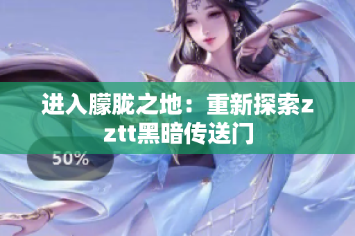 进入朦胧之地：重新探索zztt黑暗传送门