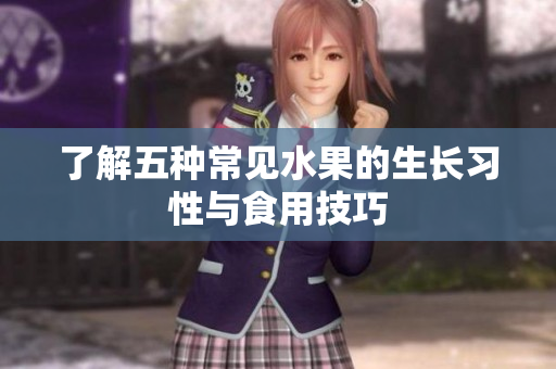 了解五种常见水果的生长习性与食用技巧