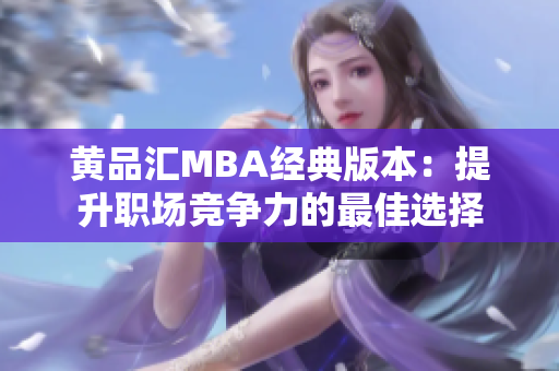 黄品汇MBA经典版本：提升职场竞争力的最佳选择
