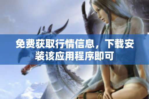 免费获取行情信息，下载安装该应用程序即可