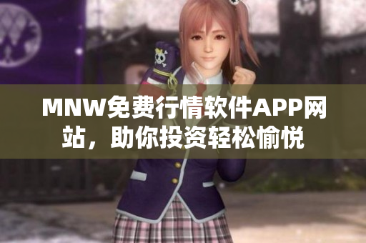 MNW免费行情软件APP网站，助你投资轻松愉悦