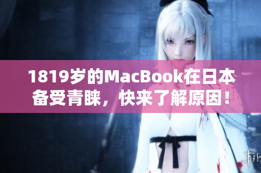1819岁的MacBook在日本备受青睐，快来了解原因！
