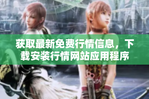 获取最新免费行情信息，下载安装行情网站应用程序