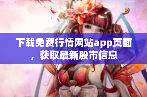 下载免费行情网站app页面，获取最新股市信息