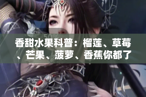 香甜水果科普：榴莲、草莓、芒果、菠萝、香蕉你都了解吗？