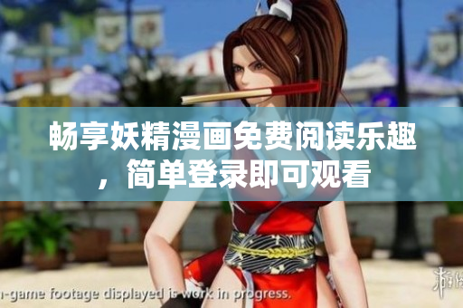 畅享妖精漫画免费阅读乐趣，简单登录即可观看