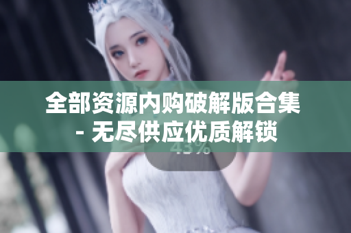 全部资源内购破解版合集 - 无尽供应优质解锁