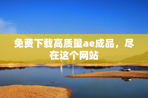 免费下载高质量ae成品，尽在这个网站