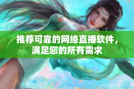 推荐可靠的网络直播软件，满足您的所有需求