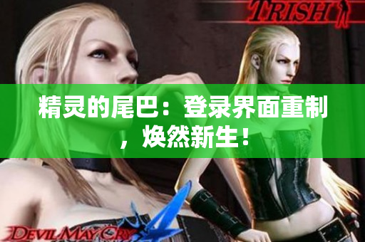 精灵的尾巴：登录界面重制，焕然新生！