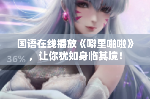 国语在线播放《噼里啪啦》，让你犹如身临其境！