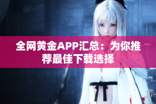 全网黄金APP汇总：为你推荐最佳下载选择