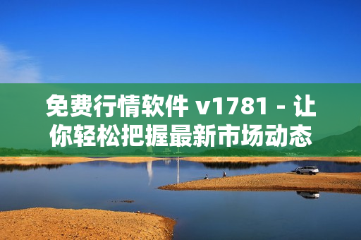 免费行情软件 v1781 - 让你轻松把握最新市场动态