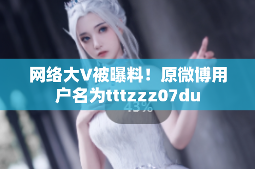 网络大V被曝料！原微博用户名为tttzzz07du